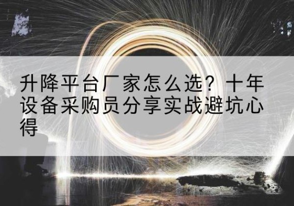 甘肃升降平台厂家-怎么选？十年设备采购员分享实战避坑心得